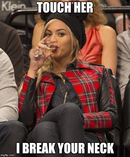 Beyonce Side Eye | TOUCH HER; I BREAK YOUR NECK | image tagged in beyonce side eye | made w/ Imgflip meme maker