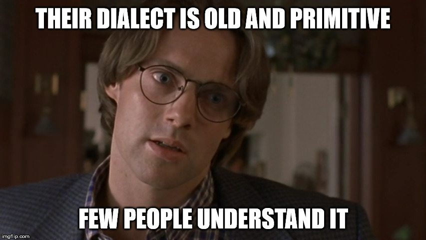 obscure dialects | THEIR DIALECT IS OLD AND PRIMITIVE; FEW PEOPLE UNDERSTAND IT | image tagged in stargate dialect daniel jackson | made w/ Imgflip meme maker