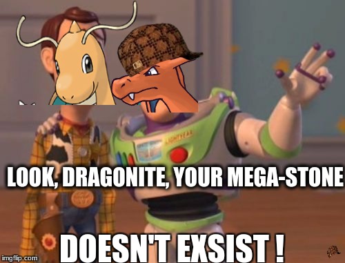 X, X Everywhere Meme | LOOK, DRAGONITE, YOUR MEGA-STONE; DOESN'T EXSIST ! | image tagged in memes,x x everywhere,scumbag | made w/ Imgflip meme maker