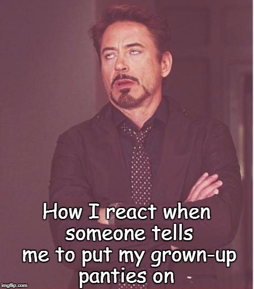 RDJ Eye roll | How I react when someone tells me to put my grown-up panties on | image tagged in rdj eye roll | made w/ Imgflip meme maker