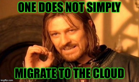 One Does Not Simply Meme | ONE DOES NOT SIMPLY; MIGRATE TO THE CLOUD | image tagged in memes,one does not simply | made w/ Imgflip meme maker