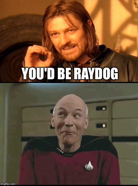 YOU'D BE RAYDOG | made w/ Imgflip meme maker