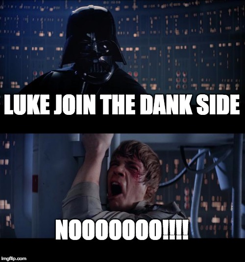 Star Wars No Meme | LUKE JOIN THE DANK SIDE; NOOOOOOO!!!! | image tagged in memes,star wars no | made w/ Imgflip meme maker