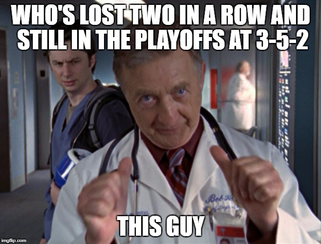 crappy team in the playoffs | WHO'S LOST TWO IN A ROW AND STILL IN THE PLAYOFFS AT 3-5-2; THIS GUY | image tagged in nfl memes,scrubs,bob kelso,fantasy football,funny memes | made w/ Imgflip meme maker