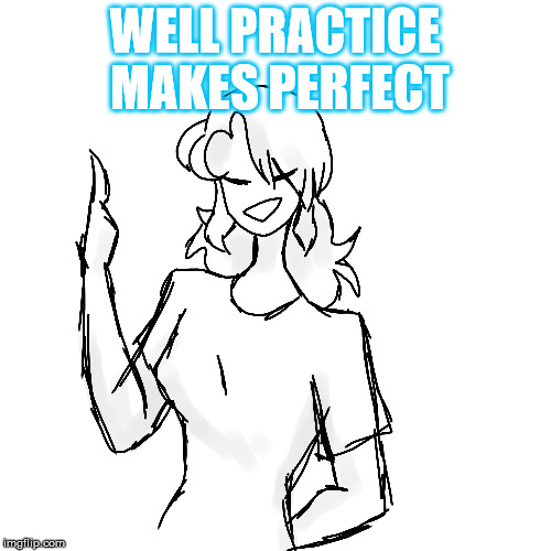 WELL PRACTICE MAKES PERFECT | made w/ Imgflip meme maker