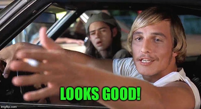 Wooderson 1 | LOOKS GOOD! | image tagged in wooderson 1 | made w/ Imgflip meme maker