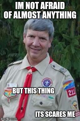 Harmless Scout Leader Meme | IM NOT AFRAID OF ALMOST ANYTHING; BUT THIS THING                                                                                                    ITS SCARES ME | image tagged in memes,harmless scout leader | made w/ Imgflip meme maker
