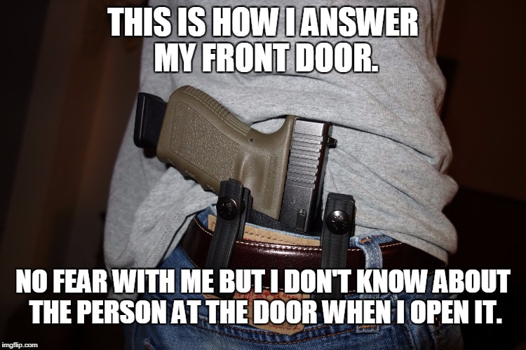 THIS IS HOW I ANSWER MY FRONT DOOR. NO FEAR WITH ME BUT I DON'T KNOW ABOUT THE PERSON AT THE DOOR WHEN I OPEN IT. | made w/ Imgflip meme maker