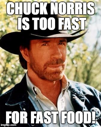 Chuck Norris Meme | CHUCK NORRIS IS TOO FAST; FOR FAST FOOD! | image tagged in memes,chuck norris | made w/ Imgflip meme maker