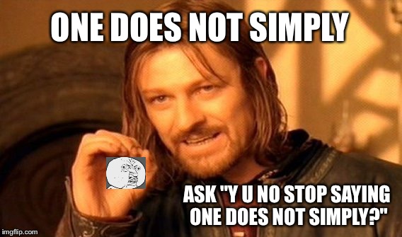 That's Simply Right Out! | ONE DOES NOT SIMPLY; ASK "Y U NO STOP SAYING ONE DOES NOT SIMPLY?" | image tagged in memes,one does not simply,y u no | made w/ Imgflip meme maker