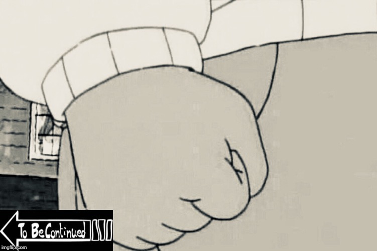 Arthur fist | image tagged in to be continued,arthur fist | made w/ Imgflip meme maker