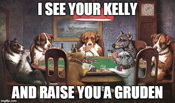 I SEE YOUR KELLY; AND RAISE YOU A GRUDEN | made w/ Imgflip meme maker