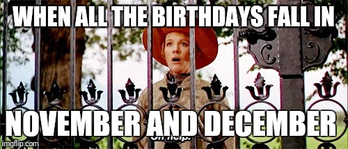 Oh help my purse | WHEN ALL THE BIRTHDAYS FALL IN; NOVEMBER AND DECEMBER | image tagged in birthday,winter,help | made w/ Imgflip meme maker