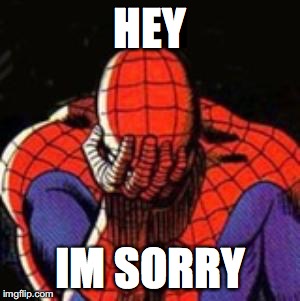 Sad Spiderman | HEY; IM SORRY | image tagged in memes,sad spiderman,spiderman | made w/ Imgflip meme maker