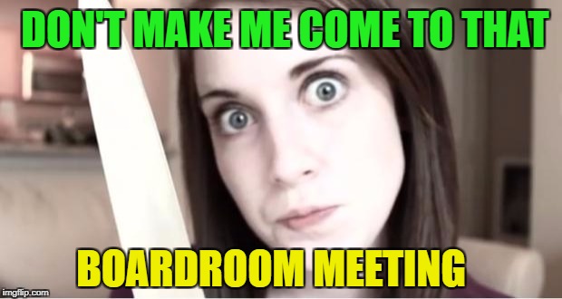 BOARDROOM MEETING DON'T MAKE ME COME TO THAT | made w/ Imgflip meme maker