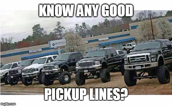 Well... Do ya? | KNOW ANY GOOD; PICKUP LINES? | image tagged in pick up lines,bad pickup lines,car meme | made w/ Imgflip meme maker
