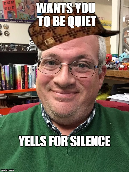 WANTS YOU TO BE QUIET; YELLS FOR SILENCE | made w/ Imgflip meme maker