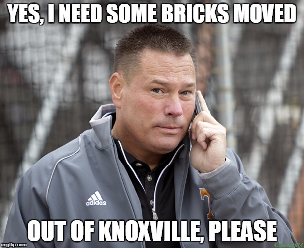 Butch Jones Bricks | YES, I NEED SOME BRICKS MOVED; OUT OF KNOXVILLE, PLEASE | image tagged in butch jones,meme,brick | made w/ Imgflip meme maker