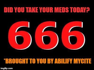 Abilify MyCite | DID YOU TAKE YOUR MEDS TODAY? *BROUGHT TO YOU BY ABILIFY MYCITE | image tagged in abilify,drugs,evil,antichrist,mark of the beast,government corruption | made w/ Imgflip meme maker