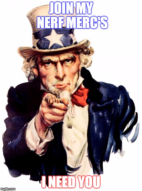 Uncle Sam Meme | JOIN MY NERF MERC'S; I NEED YOU | image tagged in memes,uncle sam | made w/ Imgflip meme maker