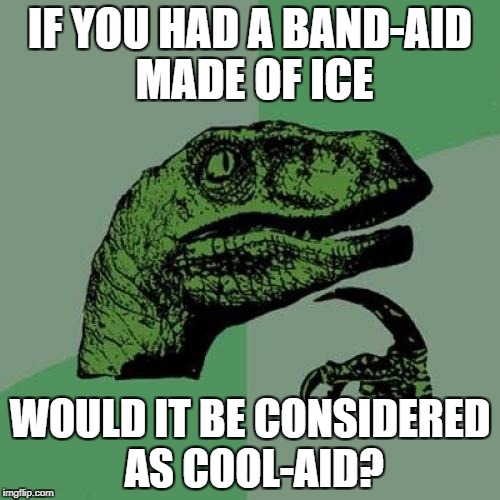 Philosoraptor | IF YOU HAD A BAND-AID MADE OF ICE; WOULD IT BE CONSIDERED AS COOL-AID? | image tagged in memes,philosoraptor | made w/ Imgflip meme maker