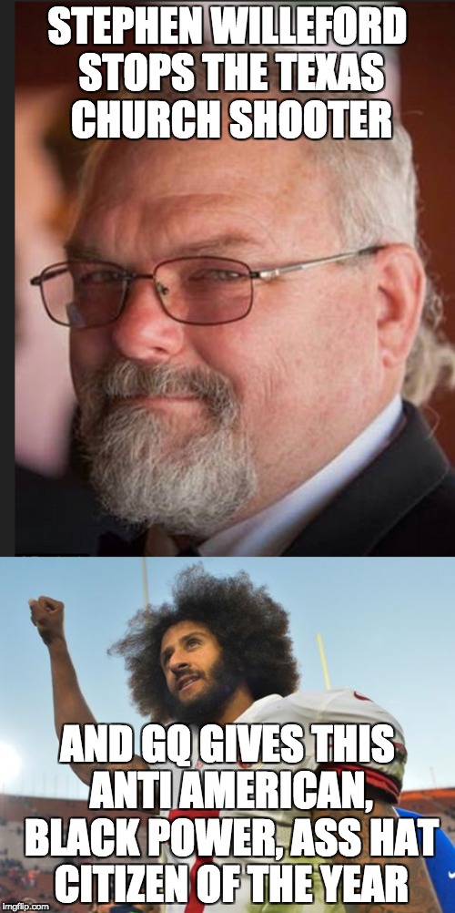 A hero overlooked for an ingrate.  Business as usual on the left. | STEPHEN WILLEFORD STOPS THE TEXAS CHURCH SHOOTER; AND GQ GIVES THIS ANTI AMERICAN, BLACK POWER, ASS HAT CITIZEN OF THE YEAR | image tagged in gq | made w/ Imgflip meme maker