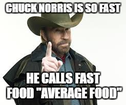 CHUCK NORRIS IS SO FAST HE CALLS FAST FOOD "AVERAGE FOOD" | made w/ Imgflip meme maker