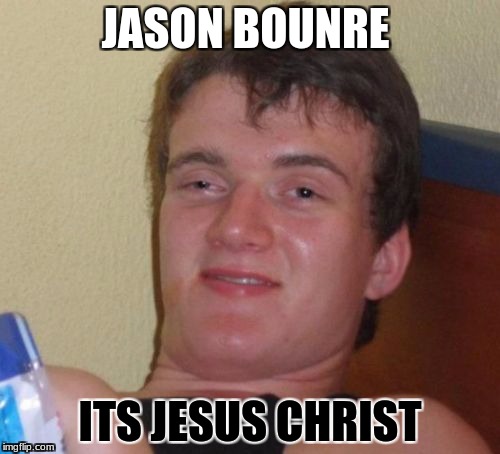 10 Guy | JASON BOUNRE; ITS JESUS CHRIST | image tagged in memes,10 guy | made w/ Imgflip meme maker