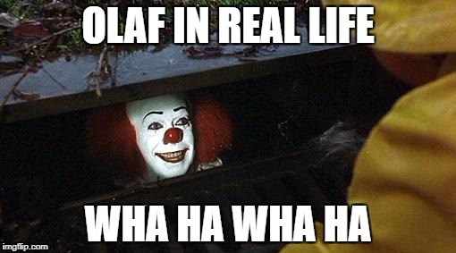 pennywise | OLAF IN REAL LIFE; WHA HA WHA HA | image tagged in pennywise | made w/ Imgflip meme maker