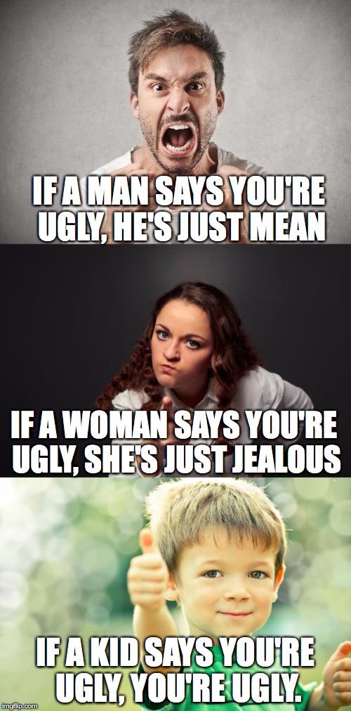 Man says you'Re ugly, he's just mean; if a woman says you'Re ...