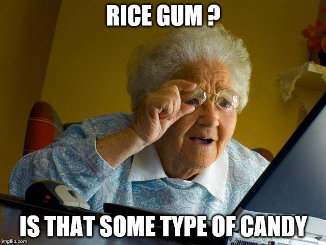 Grandma Finds The Internet Meme | RICE GUM ? IS THAT SOME TYPE OF CANDY | image tagged in memes,grandma finds the internet | made w/ Imgflip meme maker