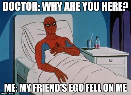 Spiderman Hospital | DOCTOR: WHY ARE YOU HERE? ME: MY FRIEND'S EGO FELL ON ME | image tagged in memes,spiderman hospital,spiderman | made w/ Imgflip meme maker