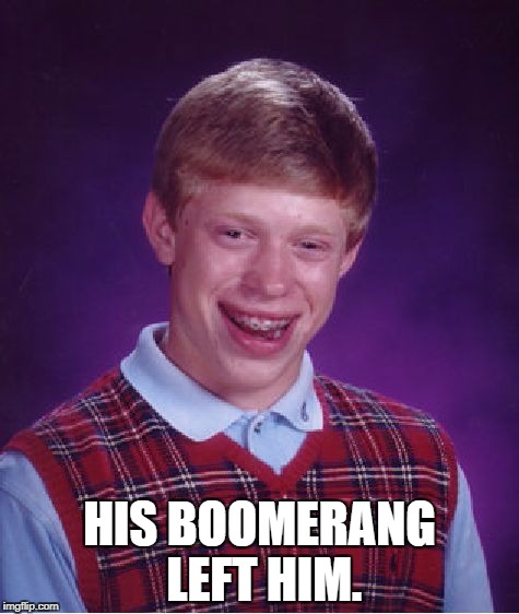 Bad Luck Brian Meme | HIS BOOMERANG LEFT HIM. | image tagged in memes,bad luck brian | made w/ Imgflip meme maker