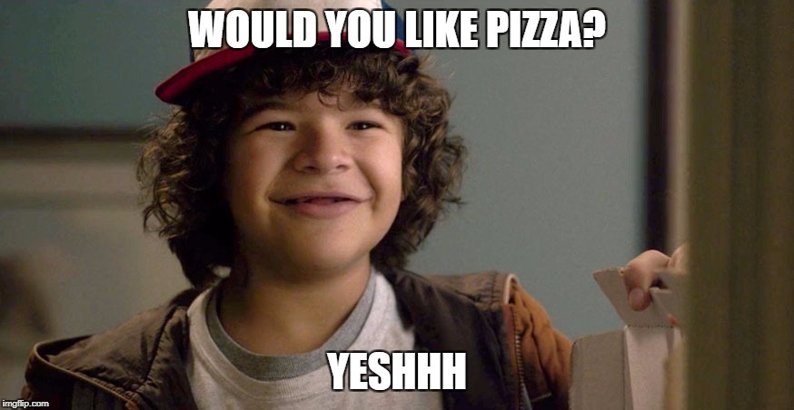 Stranger Things | WOULD YOU LIKE PIZZA? YESHHH | image tagged in dustin,srangerthings | made w/ Imgflip meme maker
