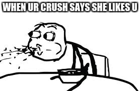 Cereal Guy Spitting | WHEN UR CRUSH SAYS SHE LIKES U | image tagged in memes,cereal guy spitting | made w/ Imgflip meme maker