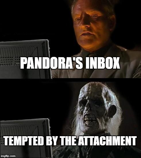 I'll Just Wait Here Meme | PANDORA'S INBOX TEMPTED BY THE ATTACHMENT | image tagged in memes,ill just wait here | made w/ Imgflip meme maker