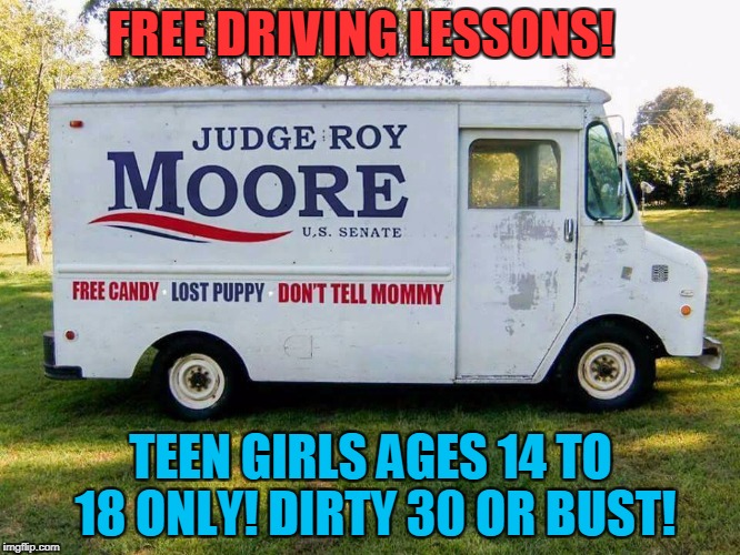 Free Driving Lessons!  | FREE DRIVING LESSONS! TEEN GIRLS AGES 14 TO 18 ONLY! DIRTY 30 OR BUST! | image tagged in roy moore candy truck | made w/ Imgflip meme maker