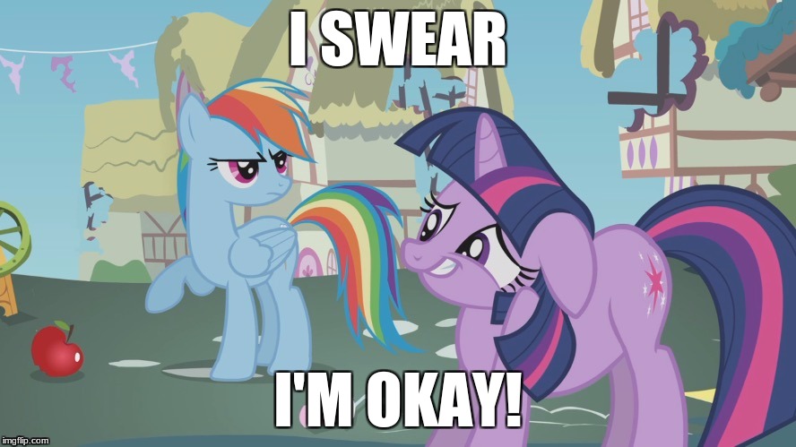 Really Twilight! | I SWEAR; I'M OKAY! | image tagged in really twilight | made w/ Imgflip meme maker