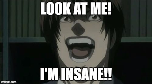 DEATH NOTE MEME | LOOK AT ME! I'M INSANE!! | image tagged in death note meme | made w/ Imgflip meme maker