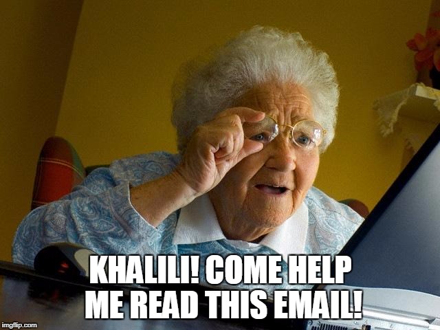 Grandma Finds The Internet Meme | KHALILI! COME HELP ME READ THIS EMAIL! | image tagged in memes,grandma finds the internet | made w/ Imgflip meme maker