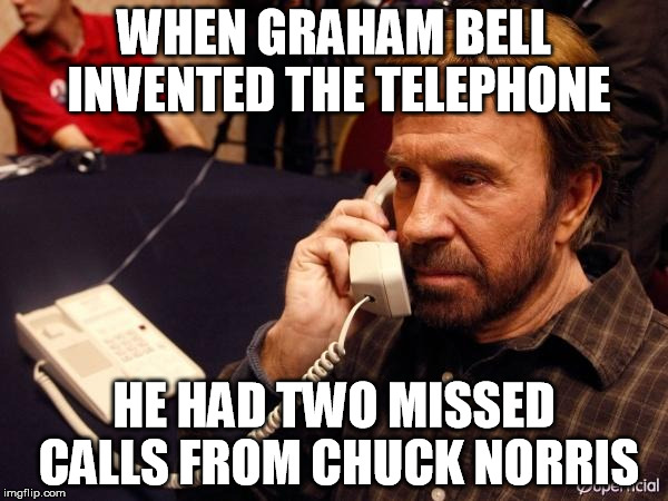Chuck Norris Phone |  WHEN GRAHAM BELL INVENTED THE TELEPHONE; HE HAD TWO MISSED CALLS FROM CHUCK NORRIS | image tagged in memes,chuck norris phone,chuck norris | made w/ Imgflip meme maker