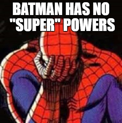 powerless | BATMAN HAS NO "SUPER" POWERS | image tagged in spiderman | made w/ Imgflip meme maker