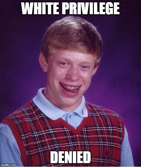 Bad Luck Brian Meme | WHITE PRIVILEGE DENIED | image tagged in memes,bad luck brian | made w/ Imgflip meme maker