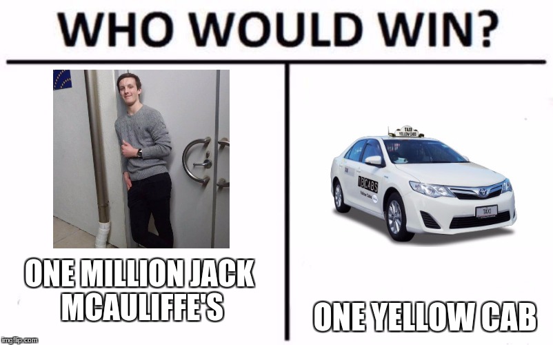 Jack taxi | ONE YELLOW CAB; ONE MILLION JACK MCAULIFFE'S | image tagged in who would win | made w/ Imgflip meme maker