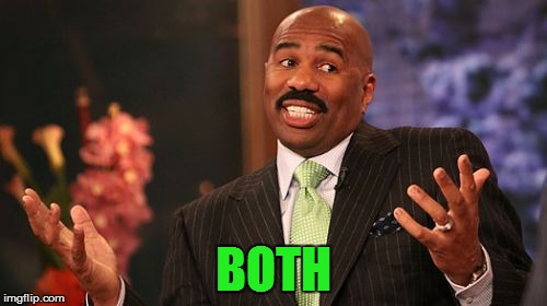 Steve Harvey Meme | BOTH | image tagged in memes,steve harvey | made w/ Imgflip meme maker