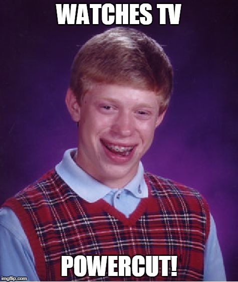 Bad Luck Brian Meme | WATCHES TV; POWERCUT! | image tagged in memes,bad luck brian | made w/ Imgflip meme maker