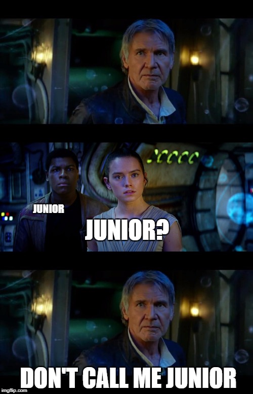 It's True All of It Han Solo Meme | JUNIOR? JUNIOR; DON'T CALL ME JUNIOR | image tagged in memes,it's true all of it han solo | made w/ Imgflip meme maker