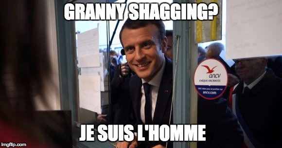 Granny shagger | GRANNY SHAGGING? JE SUIS L'HOMME | image tagged in macron,granny | made w/ Imgflip meme maker