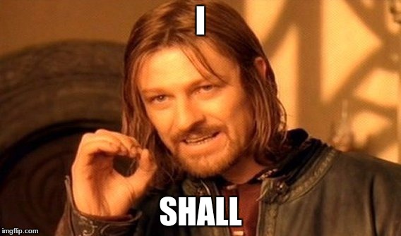 One Does Not Simply Meme | I SHALL | image tagged in memes,one does not simply | made w/ Imgflip meme maker
