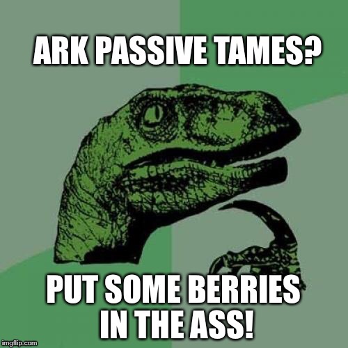 ARK passive tames | image tagged in philosoraptor | made w/ Imgflip meme maker